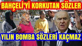 AĞZINI FENA BOZDU HAYRETLE DİNLEDİK. DEVLET BAHÇELİ BÜYÜK OY KAYBI YAŞATTI SOKAKTA. MUTLAKA İZLE.