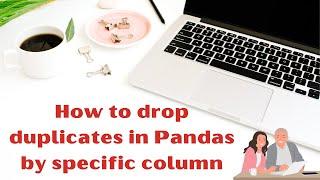 How to drop duplicates in Pandas by specific column | Drop Duplicates in Python Pandas Dataframe