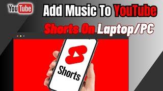 How To Add Music To Youtube Shorts On Laptop/PC/Computer/Mac