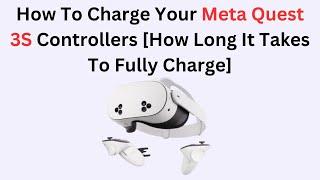 How To Charge Your Meta Quest 3S Controllers [How Long It Takes To Fully Charge]