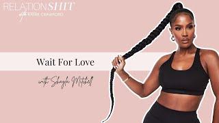 Wait For Love with Shayla Mitchell | Relationshit w/ Kamie Crawford