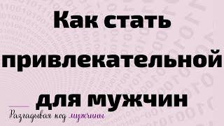 Как стать привлекательной для мужчин?