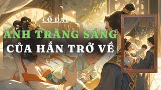 [ TRUYỆN AUDIO ] ÁNH TRĂNG SÁNG CỦA HẮN TRỞ VỀ  | GIANG TUỆ MẪN AUDIO CHỮA LÀNH | REVIEW | CỔ ĐẠI