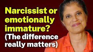 Narcissist or emotionally immature? (The difference really matters)