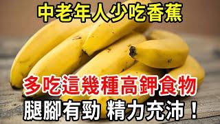 醫生建議中老年人：少吃香蕉，多吃這幾種高鉀食物，到70歲依舊腿腳有勁、精力充沛！【中老年講堂】