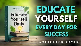 Educate Yourself every day & stay ahead of 99% of people | Audiobook