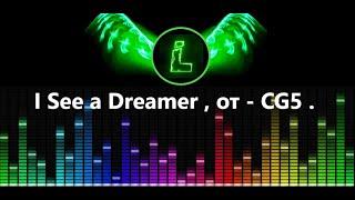 I See a Dreamer , от - CG5 .