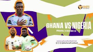 GHANA VS NIGERIA-BLACK STARS POSSIBLE STARTING XI TO FACE SUPER EAGLES
