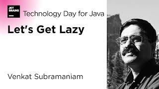 Let's Get Lazy, by Venkat Subramaniam / JetBrains Technology Day for Java