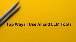 Top ways I use AI and LLM tools