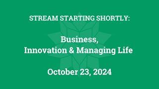 Business, Innovation, and Managing Life (October 23, 2024)