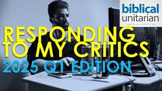 Responding to my Critics (2025 Q1 Edition) | Biblical Unitarian Podcast