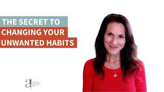 The Secret to Changing Your Unwanted Habits