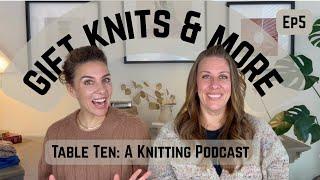 Gift Knits & More. Table Ten: a knitting podcast. Episode 5