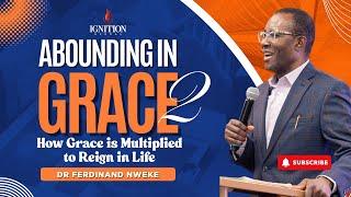 Ferdinand Nweke: Abounding in Grace 2 - How Grace is Multiplied to Reign in Life