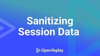 Sanitizing Session Data with OpenReplay