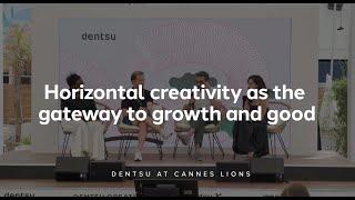 dentsu sessions at Cannes Lions 2023: Horizontal creativity as the gateway to growth and good