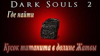 Где найти КУСОК Титанита в Долине Жатвы в Dark Souls 2 - Дарк Соулс 2 ГАЙД