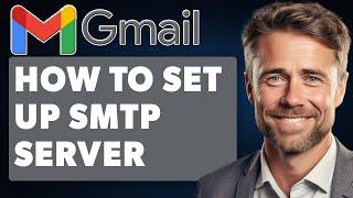 How To Set Up SMTP Server In Gmail (Full 2024 Guide)