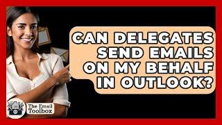 Can Delegates Send Emails On My Behalf In Outlook? - TheEmailToolbox.com