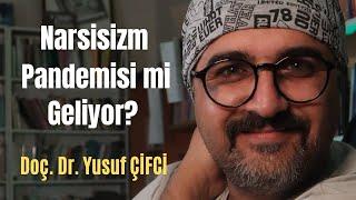 Narsisizm Pandemisi mi Geliyor? - Doç. Dr. Yusuf Çifci