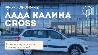 ЛАДА КАЛИНА Kross - СТОИТ ЛИ ПОКУПАТЬ после 6 лет эксплуатации.