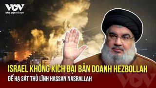 Israel tuyên bố không kích đại bản doanh Hezbollah để hạ sát thủ lĩnh Hassan Nasrallah