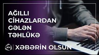 Ağıllı cihazlar və internetə qoşulan hər şey TƏHLÜKƏ ALTINDADIR / Xəbərin olsun