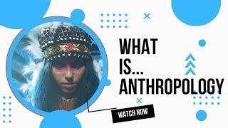 What is Anthropology?