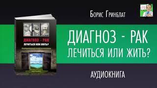 ДИАГНОЗ-РАК. ЛЕЧИТЬСЯ ИЛИ ЖИТЬ.  Борис Гринблат ГЛАВА-1   В ЧЁМ ПРОБЛЕМА