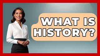 What Is History? - The College Explorer