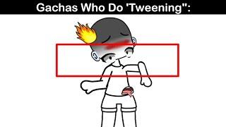 Gachas Who Do "Tweening": 