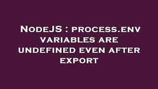 NodeJS : process.env variables are undefined even after export