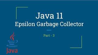 Epsilon Garbage Collector  | Java 11 | New Features | Part-3