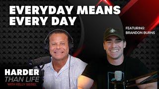 Every Day Means EVERY DAY w/ Brandon Burns
