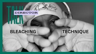 DIRECTOR TALK:  | THE BLEACHING TECHNIQUE