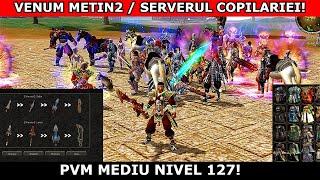 VENUM METIN2 - SERVERUL COPILARIEI / PVM MEDIU NIVEL 127