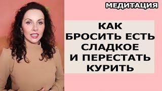 Как перестать есть сладкое, бросить курить. Как избавиться от зависимостей. МЕДИТАЦИЯ