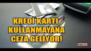 Kredi kartı kullanmayana ceza geliyor!