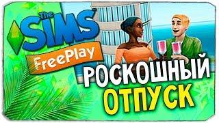 THE SIMS FREEPLAY - РОСКОШНЫЙ ОТПУСК И КВЕСТЫ ДЛЯ СТРОИТЕЛЬСТВА ШИКАРНЫХ ДОМОВ 