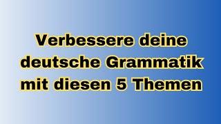 Verbessere deine deutsche Grammatik mit diesen 5 Themen Deutsch lernen Deutsch Grammatik