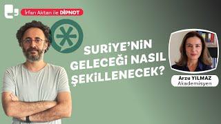 Suriye’nin geleceği nasıl şekillenecek? | Konuk: Arzu Yılmaz | DİPNOT