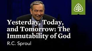 R.C. Sproul: Yesterday, Today, and Tomorrow: The Immutability of God