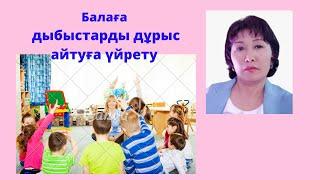 БАЛАҒА  ДЫБЫСТАРДЫ ДҰРЫС  АЙТУҒА  ҮЙРЕТУ