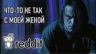 [СТРАШНЫЕ ИСТОРИИ REDDIT#2] ЧТО-ТО НЕ ТАК С МОЕЙ ЖЕНОЙ