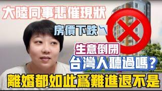 大陸同事哭訴悲催現狀，離婚都如此為難，進退兩難‼️房價下跌生意倒閉，生活如何繼續⁉️