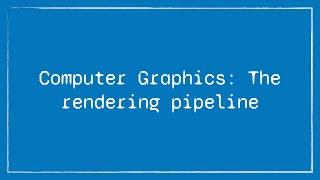 Computer Graphics: Overview of the rendering pipeline