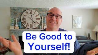 Be Good to Yourself!