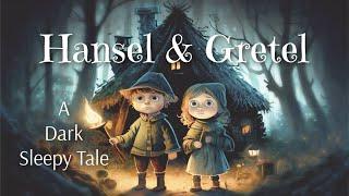 The Dark Sleepy Tale of HANSEL & GRETEL /  A Brothers Grimm Bedtime Story to Help You Sleep