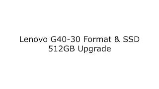 Lenovo G40-30 Format & SSD 512GB Upgrade